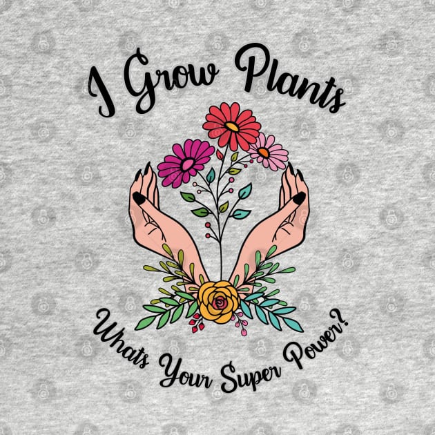 Growing Plants Is My Super Power by Dizzy Lizzy Dreamin